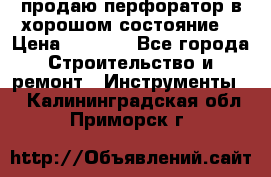 продаю перфоратор в хорошом состояние  › Цена ­ 1 800 - Все города Строительство и ремонт » Инструменты   . Калининградская обл.,Приморск г.